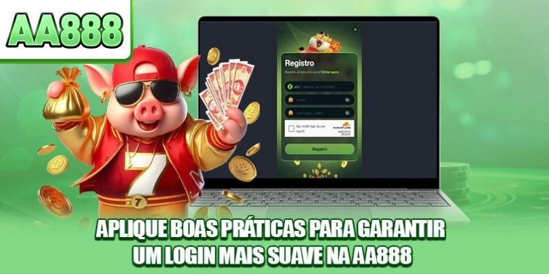Aplique boas práticas para garantir um login mais suave na AA888.