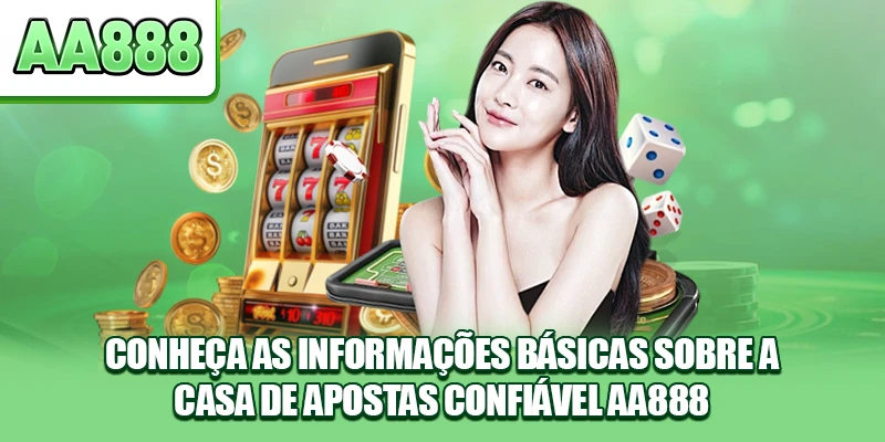 Conheça as informações básicas sobre a casa de apostas confiável AA888