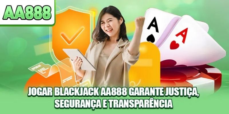 Jogar Blackjack AA888 garante justiça, segurança e transparência.