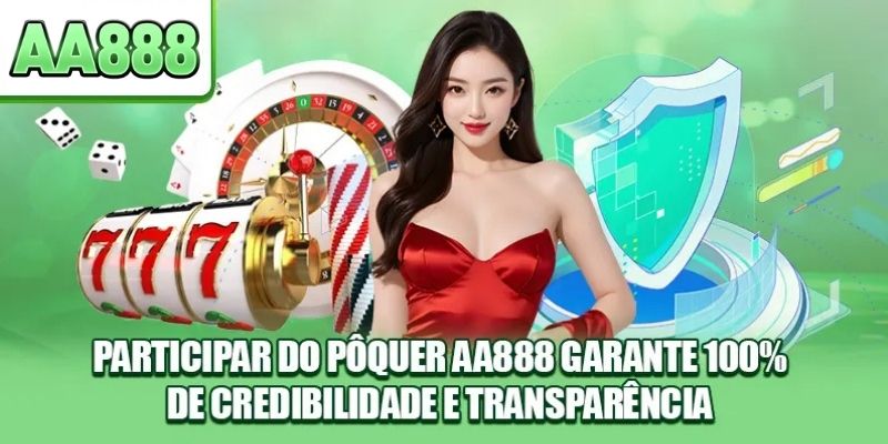Participar do Pôquer AA888 garante 100% de credibilidade e transparência
