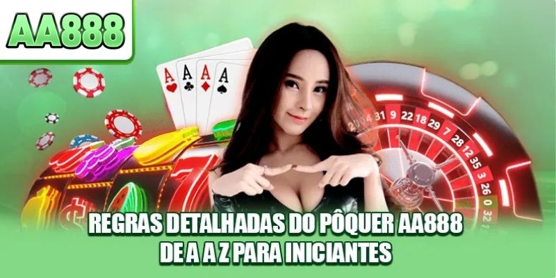 Regras detalhadas do Pôquer AA888 de A a Z para iniciantes